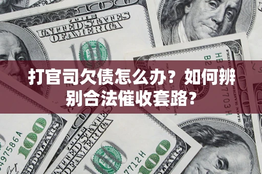 北京打官司欠债怎么办？如何辨别合法催收套路？