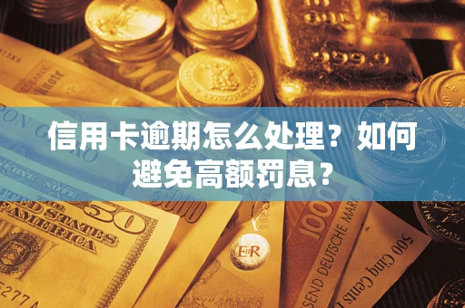 北京信用卡逾期怎么处理？如何避免高额罚息？