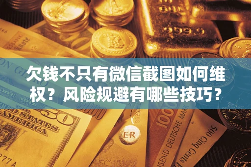 北京欠钱不只有微信截图如何维权？风险规避有哪些技巧？
