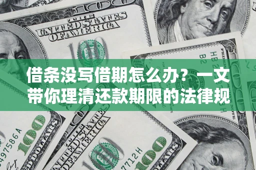 北京借条没写借期怎么办？一文带你理清还款期限的法律规则