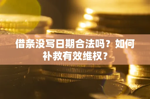 北京借条没写日期合法吗？如何补救有效维权？