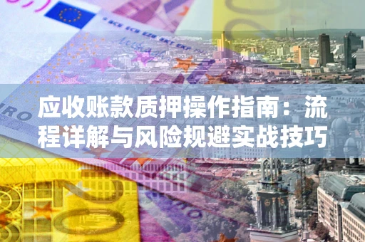 北京应收账款质押操作指南：流程详解与风险规避实战技巧