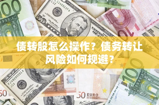 北京债转股怎么操作？债务转让风险如何规避？