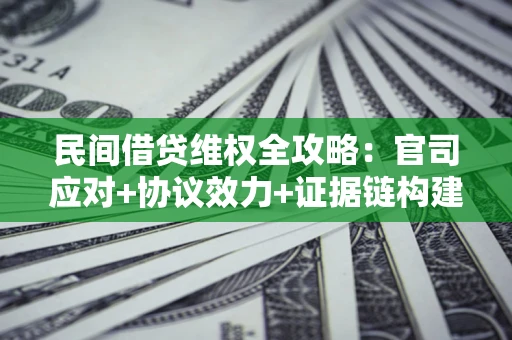 北京民间借贷维权全攻略：官司应对+协议效力+证据链构建指南