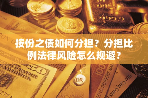 北京按份之债如何分担？分担比例法律风险怎么规避？