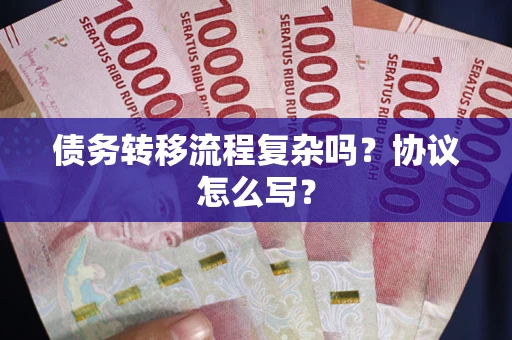 北京债务转移流程复杂吗？协议怎么写？