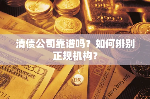 北京清债公司靠谱吗？如何辨别正规机构？