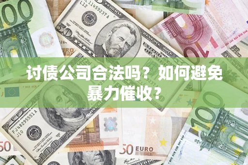 北京讨债公司合法吗？如何避免暴力催收？