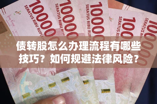 北京债转股怎么办理流程有哪些技巧？如何规避法律风险？