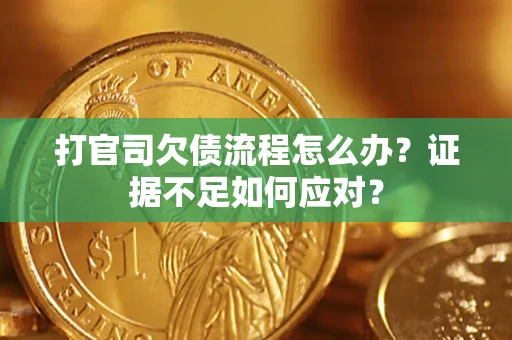 北京打官司欠债流程怎么办？证据不足如何应对？