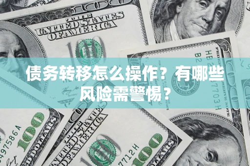 北京债务转移怎么操作？有哪些风险需警惕？