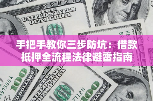 北京手把手教你三步防坑：借款抵押全流程法律避雷指南