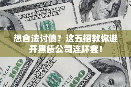 北京想合法讨债？这五招教你避开黑债公司连环套！