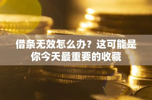 北京借条无效怎么办？这可能是你今天最重要的收藏
