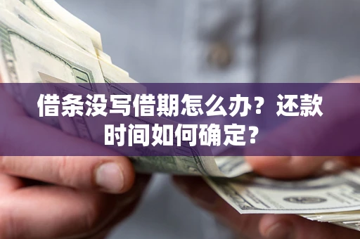 北京借条没写借期怎么办？还款时间如何确定？