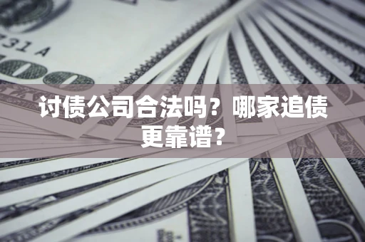 北京讨债公司合法吗？哪家追债更靠谱？