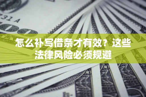 北京怎么补写借条才有效？这些法律风险必须规避