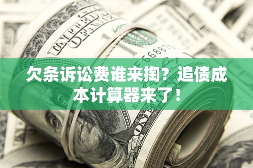 北京欠条诉讼费谁来掏？追债成本计算器来了！