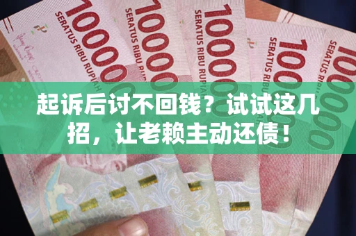 北京起诉后讨不回钱？试试这几招，让老赖主动还债！