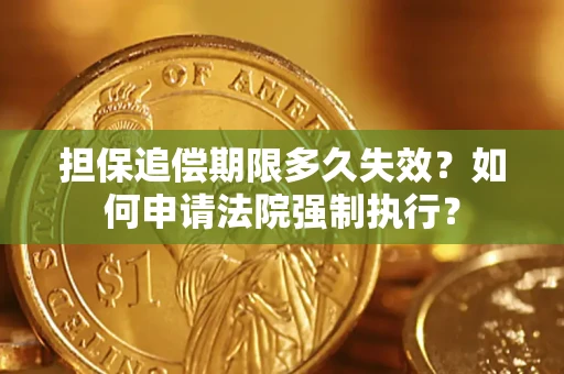 北京担保追偿期限多久失效？如何申请法院强制执行？
