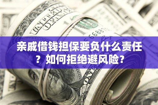 北京亲戚借钱担保要负什么责任？如何拒绝避风险？