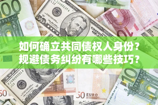 北京如何确立共同债权人身份？规避债务纠纷有哪些技巧？