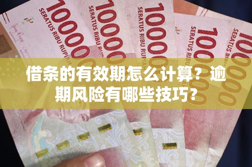 北京借条的有效期怎么计算？逾期风险有哪些技巧？