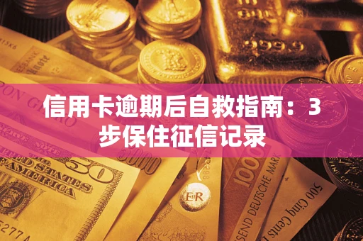北京信用卡逾期后自救指南：3步保住征信记录
