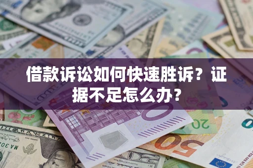 北京借款诉讼如何快速胜诉？证据不足怎么办？