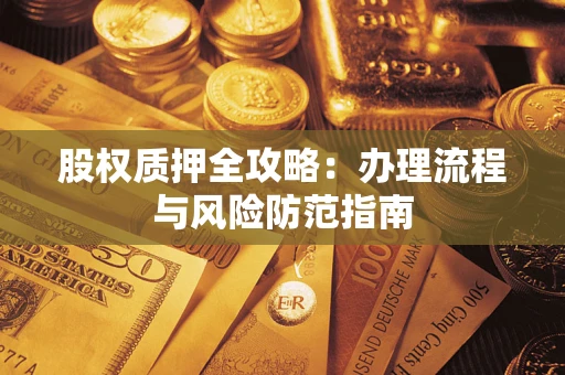北京股权质押全攻略：办理流程与风险防范指南