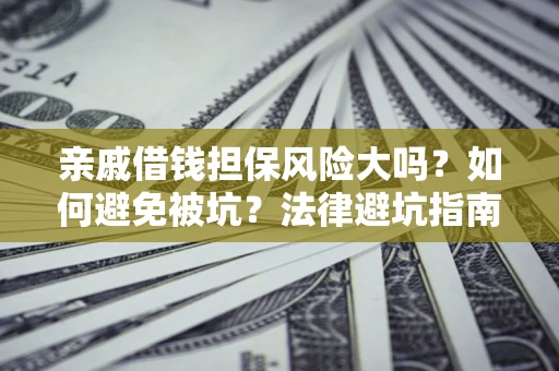 北京亲戚借钱担保风险大吗？如何避免被坑？法律避坑指南