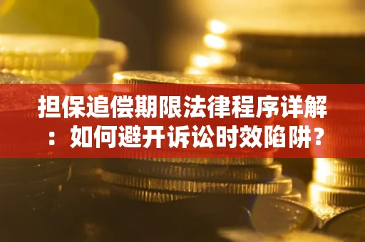 北京担保追偿期限法律程序详解：如何避开诉讼时效陷阱？