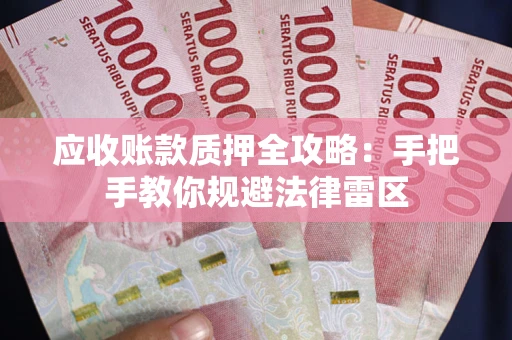 北京应收账款质押全攻略：手把手教你规避法律雷区