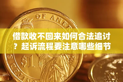 北京借款收不回来如何合法追讨？起诉流程要注意哪些细节？