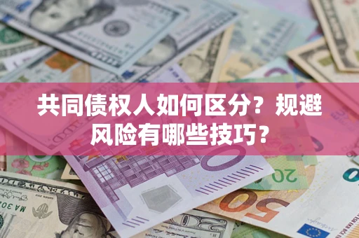 北京共同债权人如何区分？规避风险有哪些技巧？