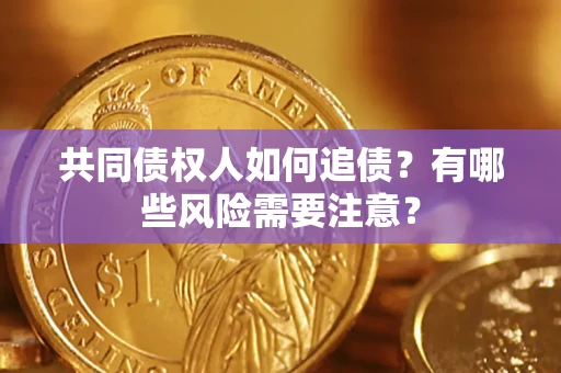 北京共同债权人如何追债？有哪些风险需要注意？