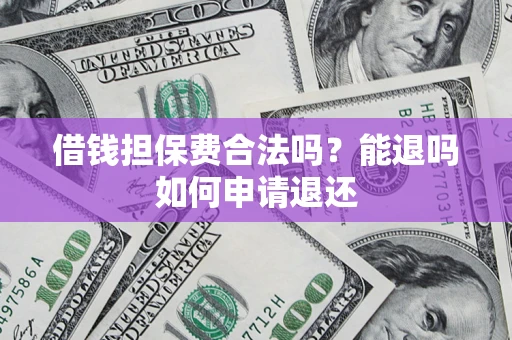 北京借钱担保费合法吗？能退吗如何申请退还