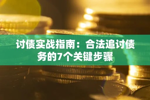 北京讨债实战指南：合法追讨债务的7个关键步骤