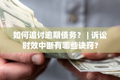 北京如何追讨逾期债务？ | 诉讼时效中断有哪些诀窍？