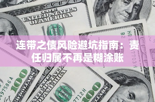 北京连带之债风险避坑指南：责任归属不再是糊涂账
