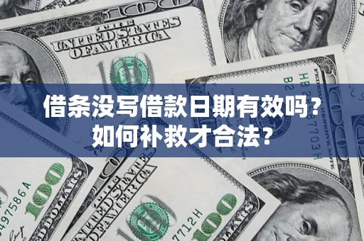 北京借条没写借款日期有效吗？如何补救才合法？
