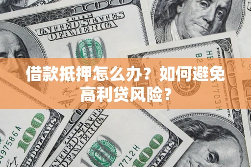 北京借款抵押怎么办？如何避免高利贷风险？