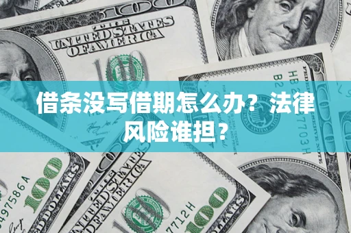 北京借条没写借期怎么办？法律风险谁担？
